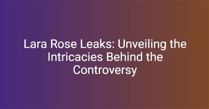 Lara Rose Leak: Unveiling the Truth and Understanding the Impact